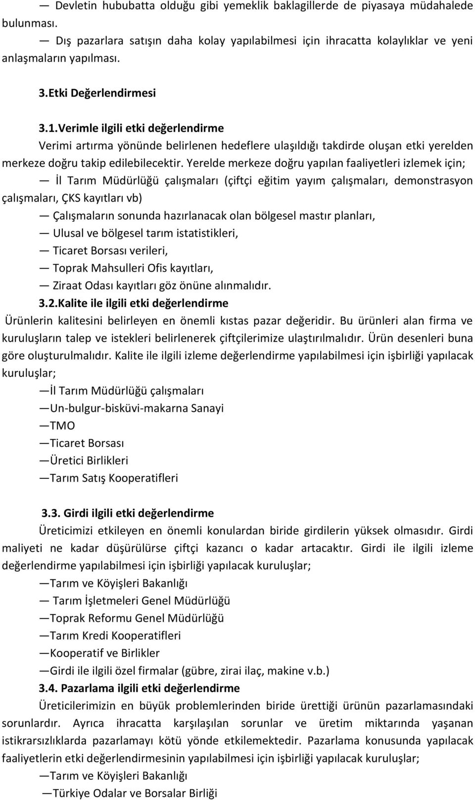 Yerelde merkeze doğru yapılan faaliyetleri izlemek için; İl Tarım Müdürlüğü çalışmaları (çiftçi eğitim yayım çalışmaları, demonstrasyon çalışmaları, ÇKS kayıtları vb) Çalışmaların sonunda