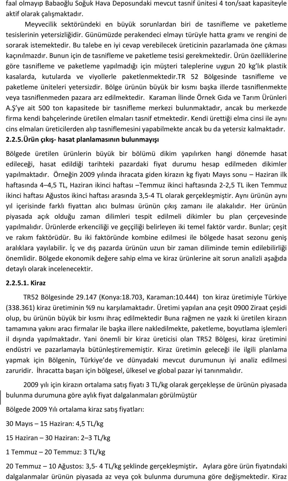 Bu talebe en iyi cevap verebilecek üreticinin pazarlamada öne çıkması kaçınılmazdır. Bunun için de tasnifleme ve paketleme tesisi gerekmektedir.