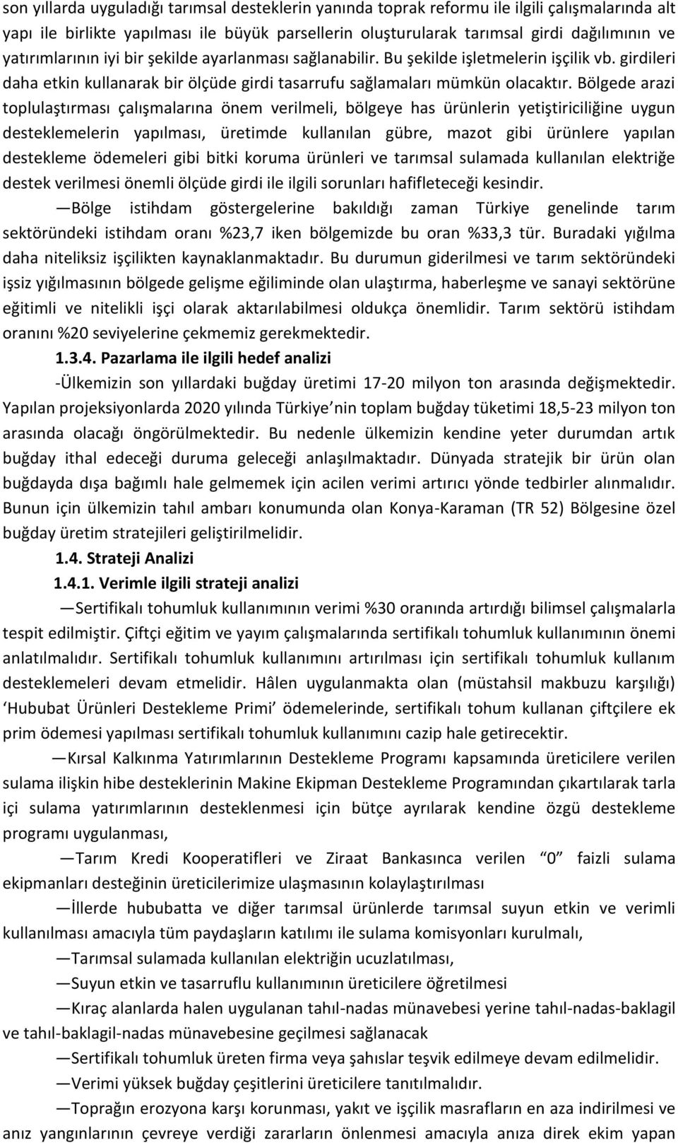 Bölgede arazi toplulaştırması çalışmalarına önem verilmeli, bölgeye has ürünlerin yetiştiriciliğine uygun desteklemelerin yapılması, üretimde kullanılan gübre, mazot gibi ürünlere yapılan destekleme