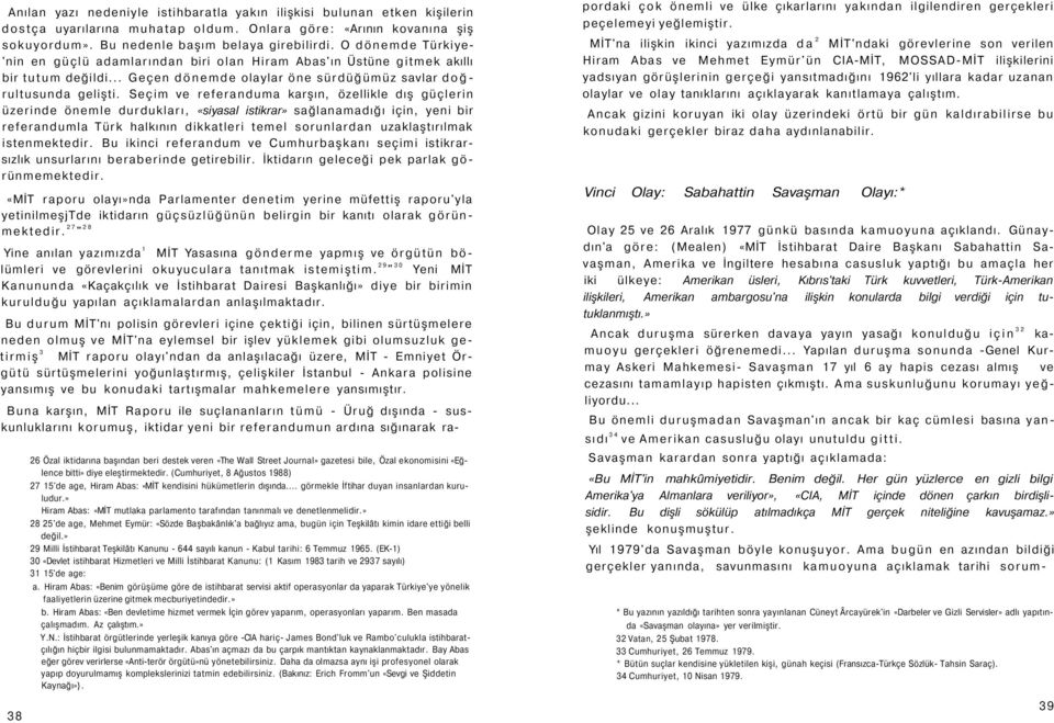 Seçim ve referanduma karşın, özellikle dış güçlerin üzerinde önemle durdukları, «siyasal istikrar» sağlanamadığı için, yeni bir referandumla Türk halkının dikkatleri temel sorunlardan uzaklaştırılmak