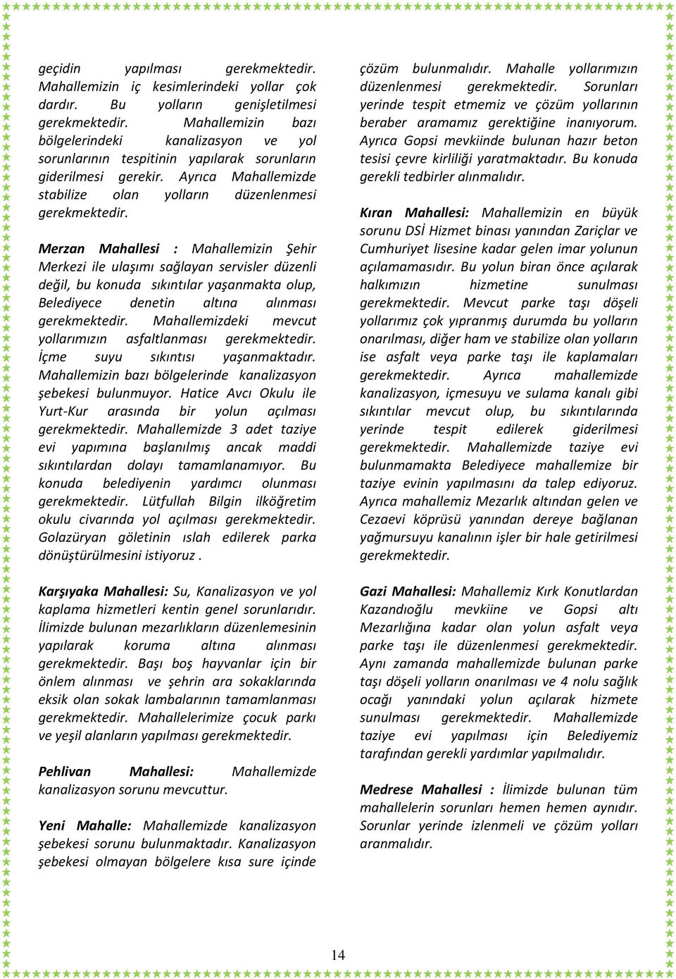 Merzan Mahallesi : Mahallemizin Şehir Merkezi ile ulaşımı sağlayan servisler düzenli değil, bu konuda sıkıntılar yaşanmakta olup, Belediyece denetin altına alınması gerekmektedir.