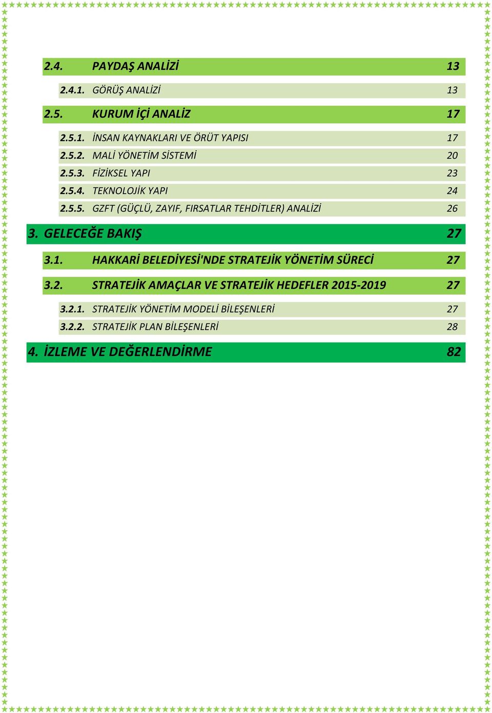 GELECEĞE BAKIŞ 27 3.1. HAKKARİ BELEDİYESİ'NDE STRATEJİK YÖNETİM SÜRECİ 27 3.2. STRATEJİK AMAÇLAR VE STRATEJİK HEDEFLER 2015-2019 27 3.