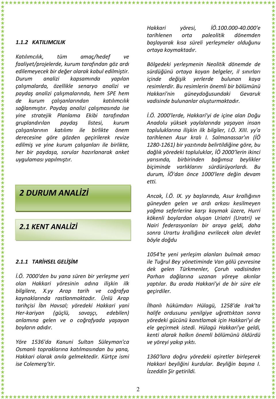 Paydaş analizi çalışmasında ise yine stratejik Planlama Ekibi tarafından gruplandırılan paydaş listesi, kurum çalışanlarının katılımı ile birlikte önem derecesine göre gözden geçirilerek revize