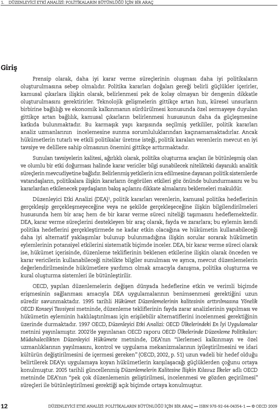 Teknolojik gelişmelerin gittikçe artan hızı, küresel unsurların birbirine bağlılığı ve ekonomik kalkınmanın sürdürülmesi konusunda özel sermayeye duyulan gittikçe artan bağlılık, kamusal çıkarların