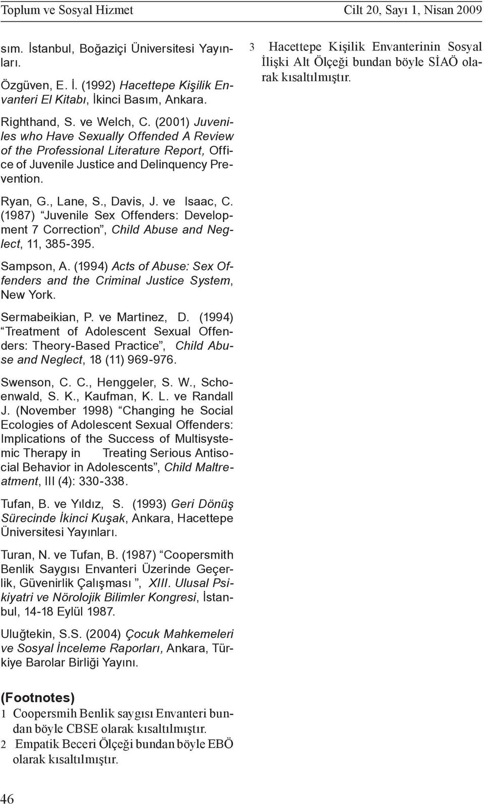 ve Isaac, C. (1987) Juvenile Sex Offenders: Development 7 Correction, Child Abuse and Neglect, 11, 385-395. Sampson, A. (1994) Acts of Abuse: Sex Offenders and the Criminal Justice System, New York.