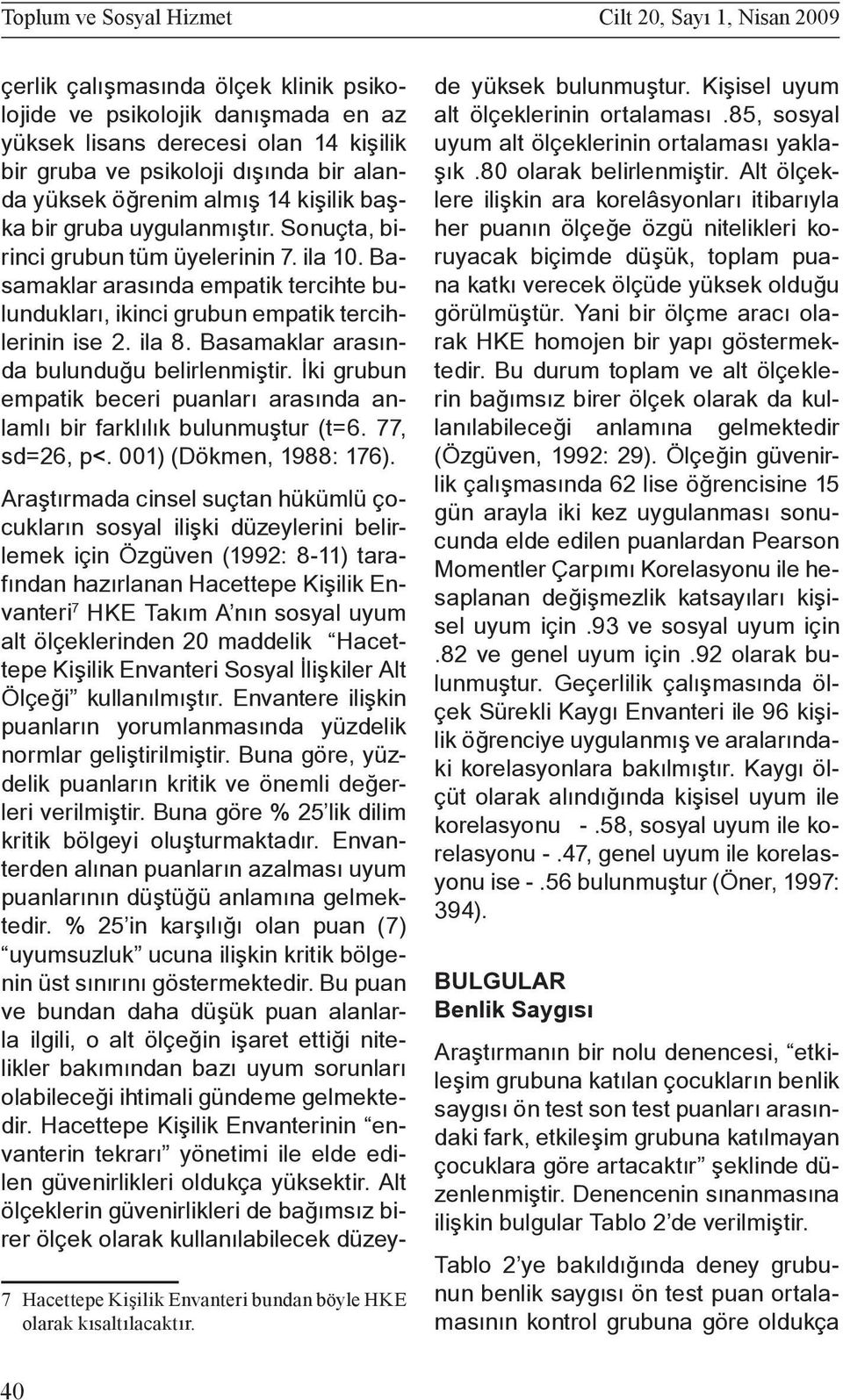 Basamaklar arasında empatik tercihte bulundukları, ikinci grubun empatik tercihlerinin ise 2. ila 8. Basamaklar arasında bulunduğu belirlenmiştir.