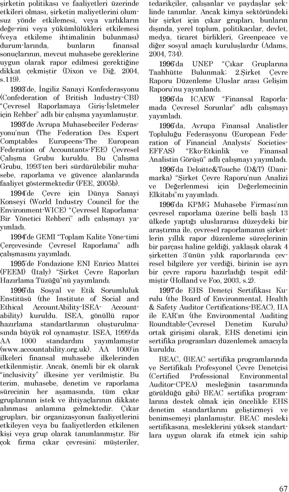 1993 de, İngiliz Sanayi Konfederasyonu (Confederation of British Industry-CBI) Çevresel Raporlamaya Giriş-İşletmeler için Rehber adlı bir çalışma yayımlamıştır.