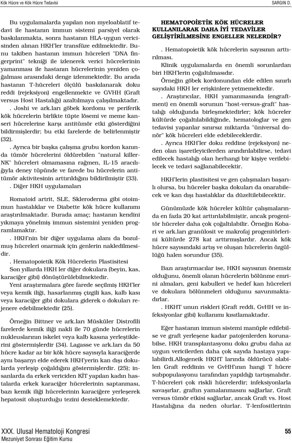 Bu arada hastan n T-hücreleri ölçülü bask lanarak doku reddi (rejeksiyon) engellenmekte ve GVHH (Graft versus Host Hastal ) azalt lmaya çal fl lmaktad r.. Joshi ve ark.