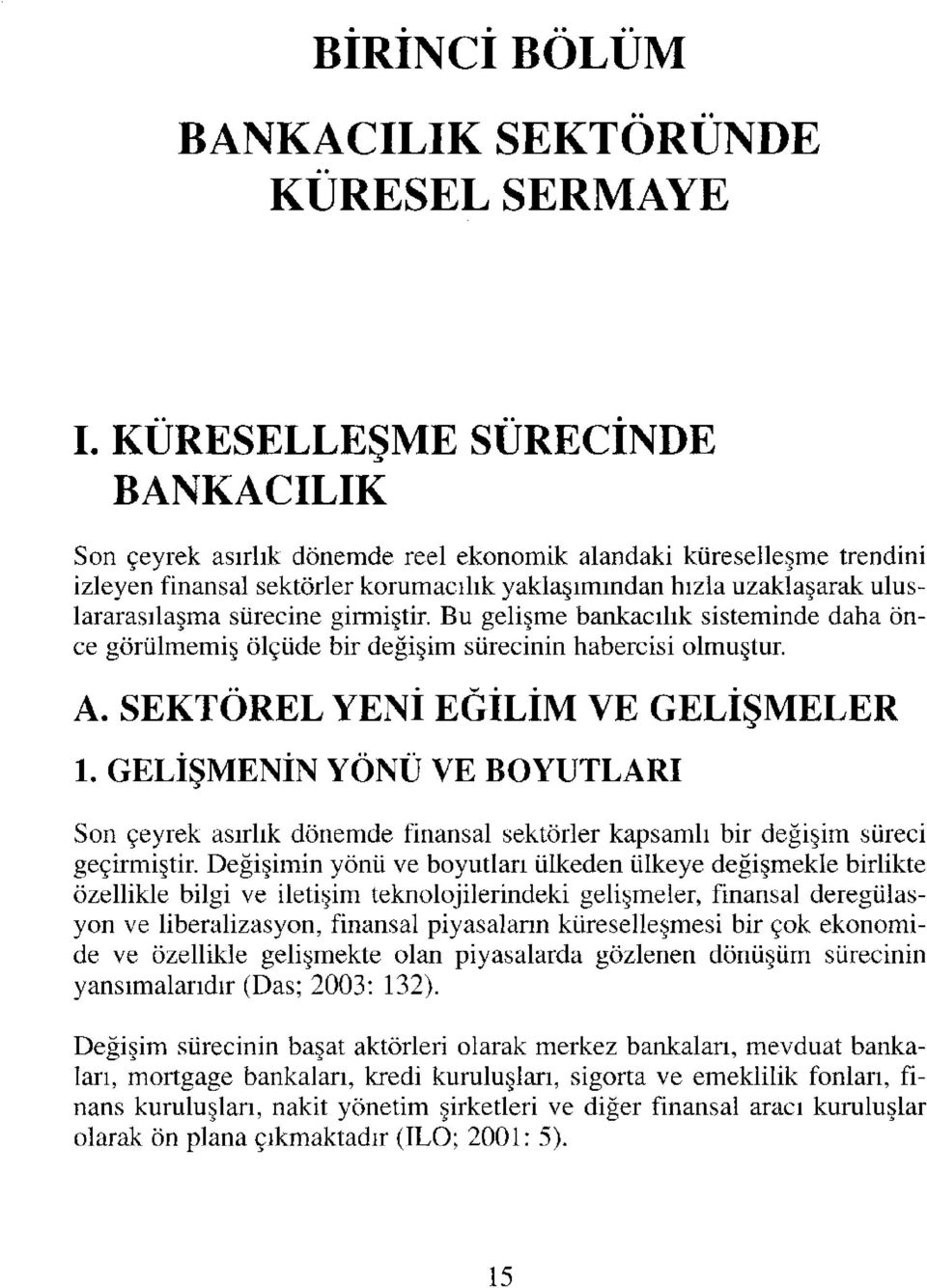 sürecine girmiştir. Bu gelişme bankacılık sisteminde daha önce görülmemiş ölçüde bir değişim sürecinin habercisi olmuştur. A. SEKTÖREL YENİ EĞİLİM VE GELİŞMELER 1.