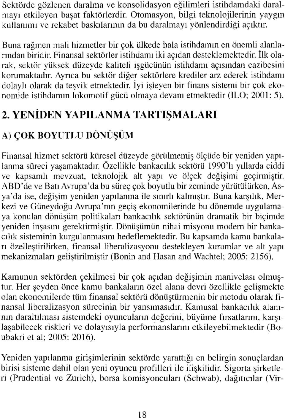 Buna rağmen mali hizmetler bir çok ülkede hala istihdamın en önemli alanlarından biridir. Finansal sektörler istihdamı iki açıdan desteklemektedir.