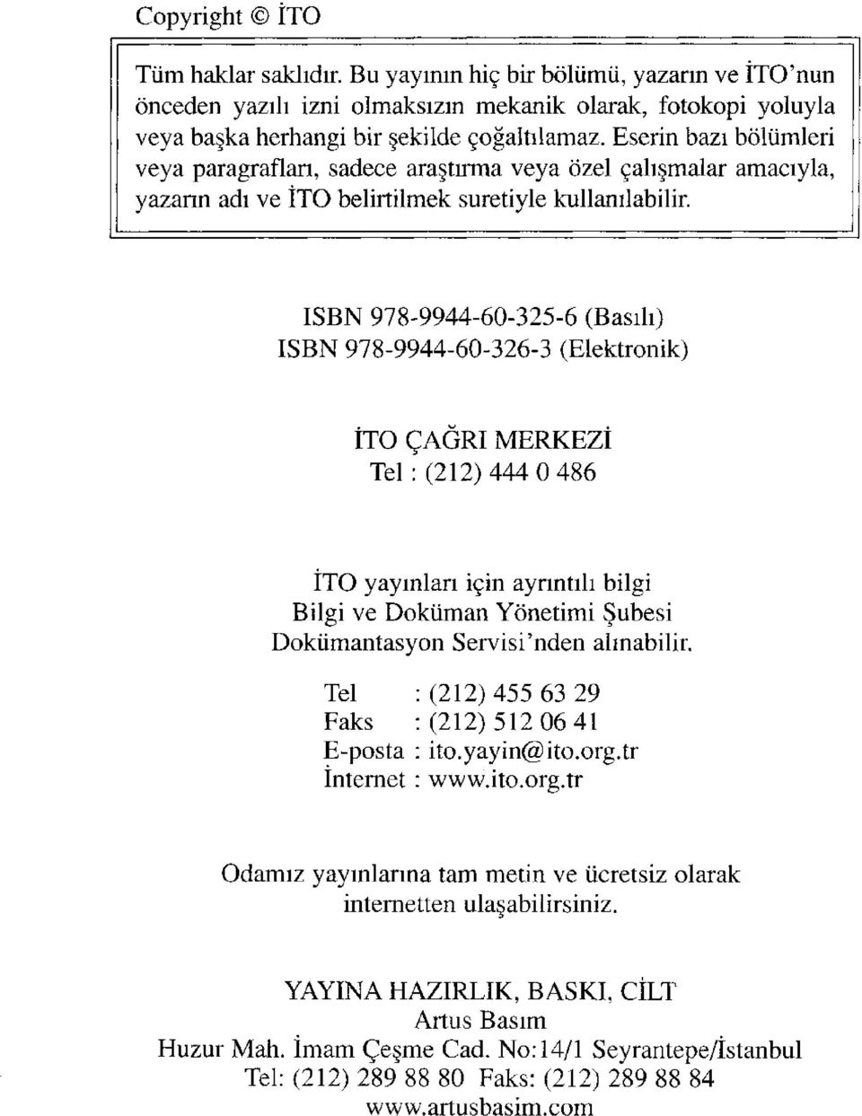 ISBN 978-9944-60-325-6 (Basılı) ISBN 978-9944-60-326-3 (Elektronik) İTO ÇAĞRI MERKEZİ Tel: (212) 444 0 486 İTO yayınları için ayrıntılı bilgi Bilgi ve Doküman Yönetimi Şubesi Dokümantasyon