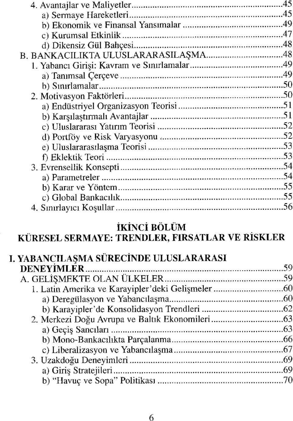 Motivasyon Faktörleri 50 a) Endüstriyel Organizasyon Teorisi 51 b) Karşılaştırmalı Avantajlar 51 c) Uluslararası Yatırım Teorisi 52 d) Portföy ve Risk Varyasyonu 52 e) Uluslararasılaşma Teorisi 53 f)