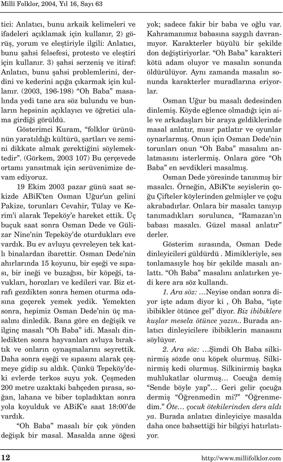 (2003, 196-198) Oh Baba masal nda yedi tane ara söz bulundu ve bunlar n hepsinin aç klay c ve ö retici ulama girdi i görüldü.