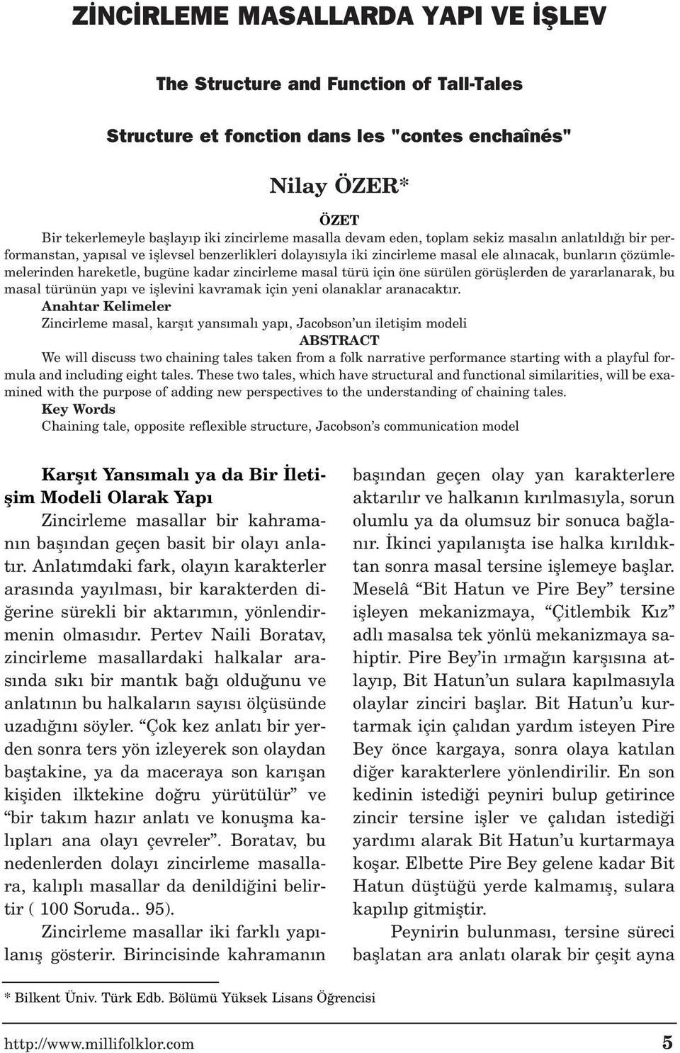 masal türü için öne sürülen görüfllerden de yararlanarak, bu masal türünün yap ve ifllevini kavramak için yeni olanaklar aranacakt r.