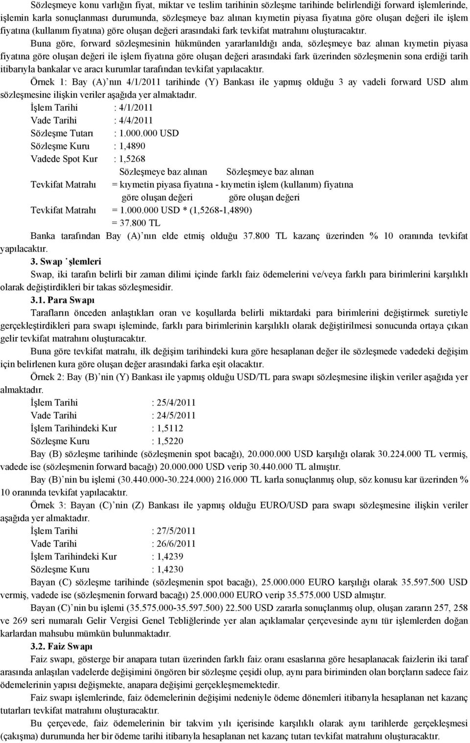 Buna göre, forward sözleşmesinin hükmünden yararlanıldığı anda, sözleşmeye baz alınan kıymetin piyasa fiyatına göre oluşan değeri ile işlem fiyatına göre oluşan değeri arasındaki fark üzerinden