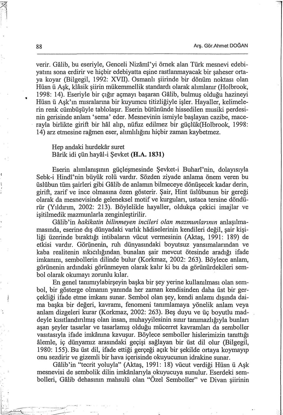 Osmanlı şiirinde bir dönüm noktası olan Hüsn ü Aşk, klasik şiirin mükemmellik standardı olarak alımlanır (Holbrook, 1998: 14).