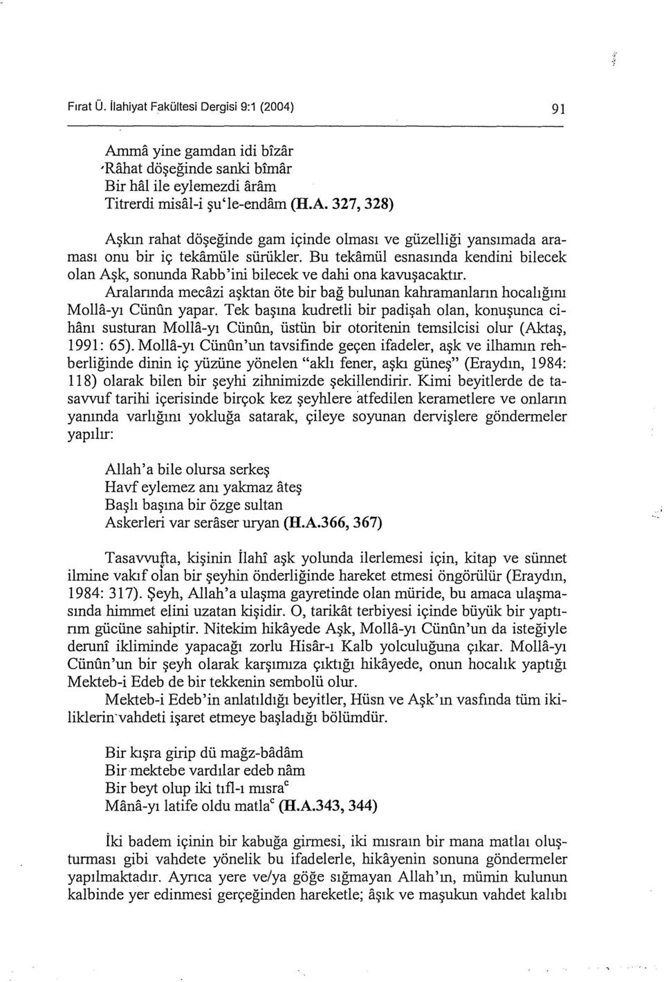 Tek başına kudretli bir padişah olan, konuşunca ciham susturan Molla-yı Cünün, üstün bir otoritenin temsilcisi olur (Aktaş, 199ı: 65).