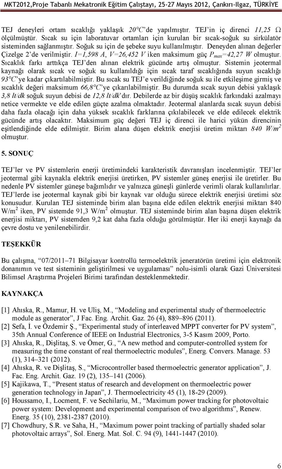 I=1,598 A, V=26,452 V iken maksimum güç P max =42,27 W olmuştur. Sıcaklık farkı arttıkça TEJ den alınan elektrik gücünde artış olmuştur.