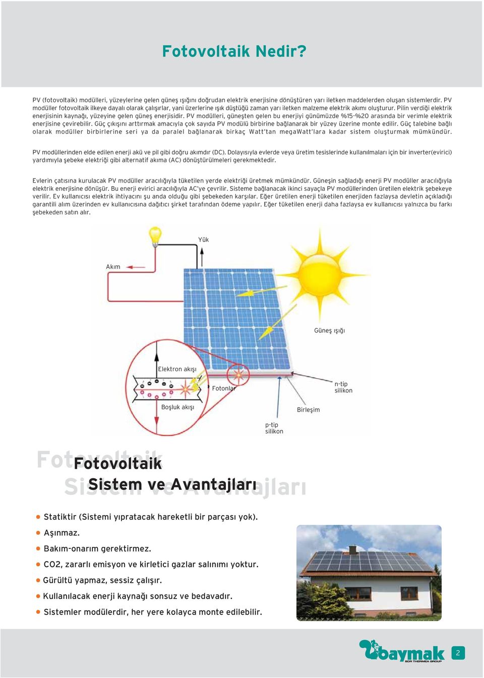 Pilin verdi i elektrik enerjisinin kayna, yüzeyine gelen günefl enerjisidir. PV modülleri, güneflten gelen bu enerjiyi günümüzde %5-%20 aras nda bir verimle elektrik enerjisine çevirebilir.