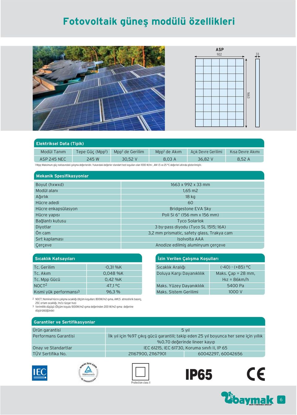 Mekanik Spesifikasyonlar Boyut (hxwxd) Modül alan A rl k Hücre adedi Hücre enkapsülasyon Hücre yap s Ba lant kutusu Diyotlar Ön cam S rt kaplamas Çerçeve 663 x 992 x 33 mm,65 m2 8 kg 60 Bridgestone