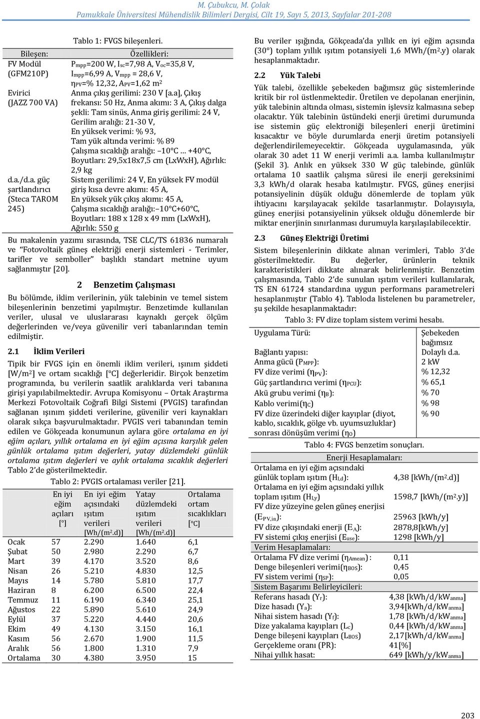 a], Çıkış frekansı: 50 Hz, Anma akımı: 3 A, Çıkış dalga şekli: Tam sinüs, Anma giriş gerilimi: 24 V, Gerilim aralığı: 21-30 V, En yüksek verimi: % 93, Tam yük altında verimi: % 89 Çalışma sıcaklığı