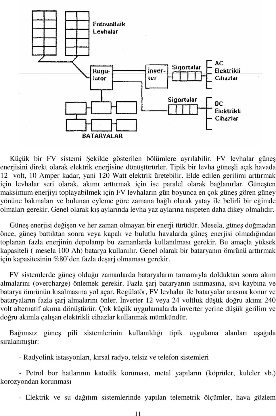 Elde edilen gerilimi arttırmak için levhalar seri olarak, akımı arttırmak için ise paralel olarak bağlanırlar.