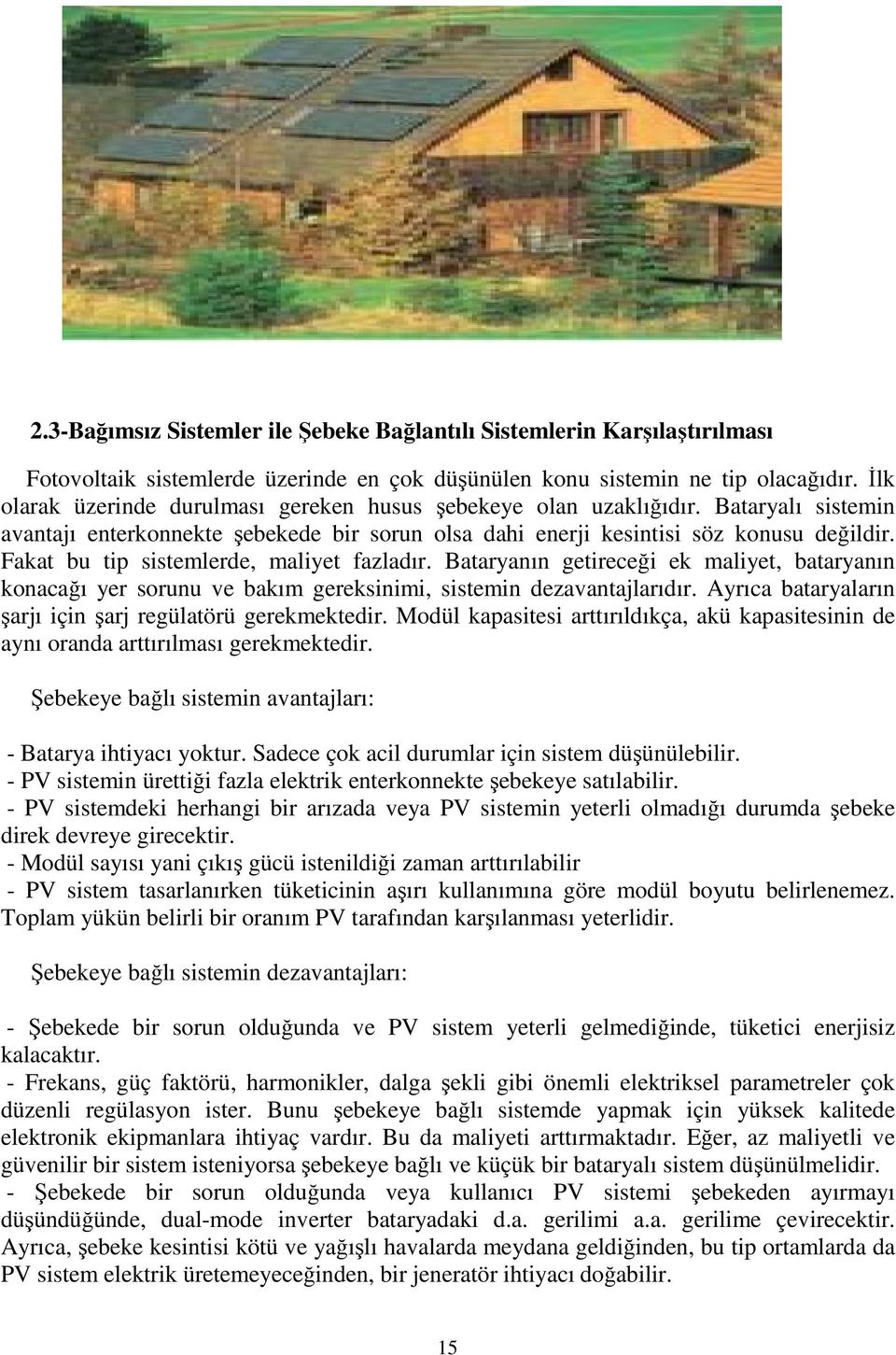 Fakat bu tip sistemlerde, maliyet fazladır. Bataryanın getireceği ek maliyet, bataryanın konacağı yer sorunu ve bakım gereksinimi, sistemin dezavantajlarıdır.