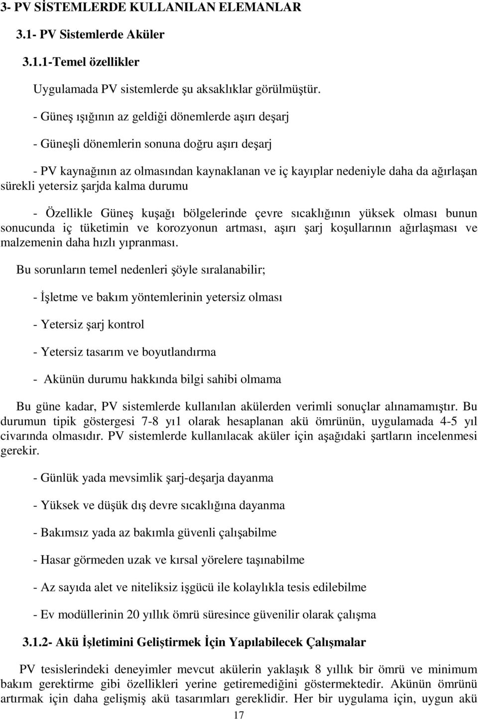 yetersiz şarjda kalma durumu - Özellikle Güneş kuşağı bölgelerinde çevre sıcaklığının yüksek olması bunun sonucunda iç tüketimin ve korozyonun artması, aşırı şarj koşullarının ağırlaşması ve