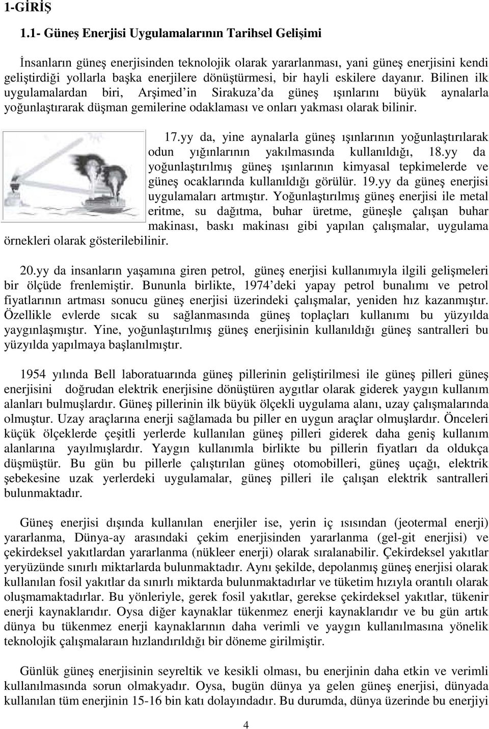 hayli eskilere dayanır. Bilinen ilk uygulamalardan biri, Arşimed in Sirakuza da güneş ışınlarını büyük aynalarla yoğunlaştırarak düşman gemilerine odaklaması ve onları yakması olarak bilinir. 17.