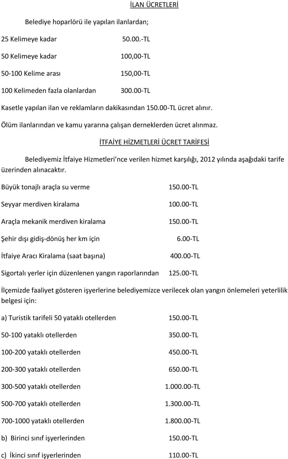 İTFAİYE HİZMETLERİ ÜCRET TARİFESİ Belediyemiz İtfaiye Hizmetleri nce verilen hizmet karşılığı, 2012 yılında aşağıdaki tarife üzerinden alınacaktır.