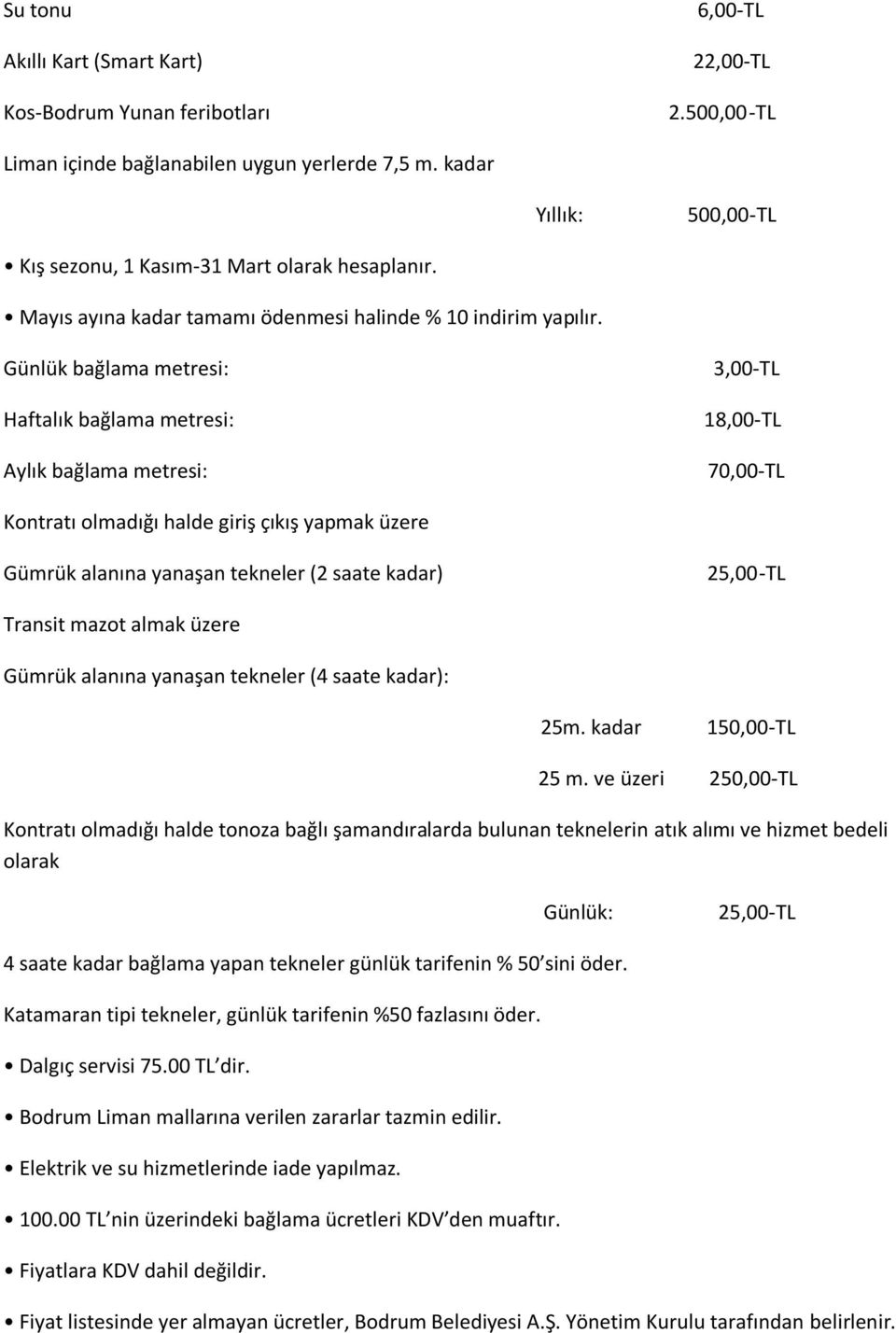 Günlük bağlama metresi: Haftalık bağlama metresi: Aylık bağlama metresi: 3,00-TL 18,00-TL 70,00-TL Kontratı olmadığı halde giriş çıkış yapmak üzere Gümrük alanına yanaşan tekneler (2 saate kadar)