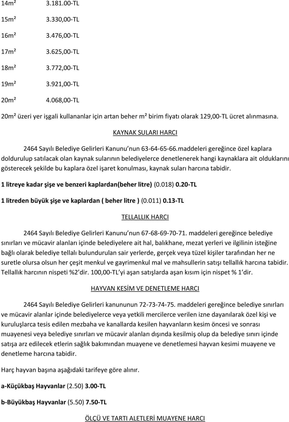 maddeleri gereğince özel kaplara doldurulup satılacak olan kaynak sularının belediyelerce denetlenerek hangi kaynaklara ait olduklarını gösterecek şekilde bu kaplara özel işaret konulması, kaynak