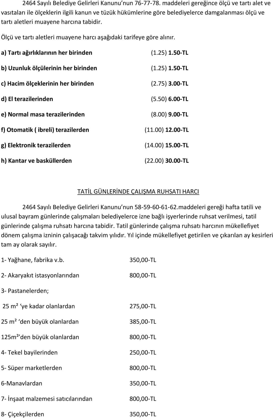 Ölçü ve tartı aletleri muayene harcı aşağıdaki tarifeye göre alınır. a) Tartı ağırlıklarının her birinden (1.25) 1.50-TL b) Uzunluk ölçülerinin her birinden (1.25) 1.50-TL c) Hacim ölçeklerinin her birinden (2.