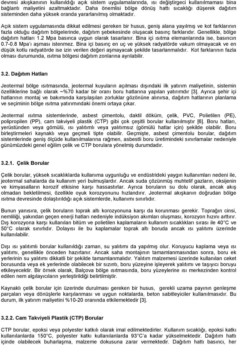 Açık sistem uygulamasında dikkat edilmesi gereken bir husus, geniş alana yayılmış ve kot farklarının fazla olduğu dağıtım bölgelerinde, dağıtım şebekesinde oluşacak basınç farklarıdır.