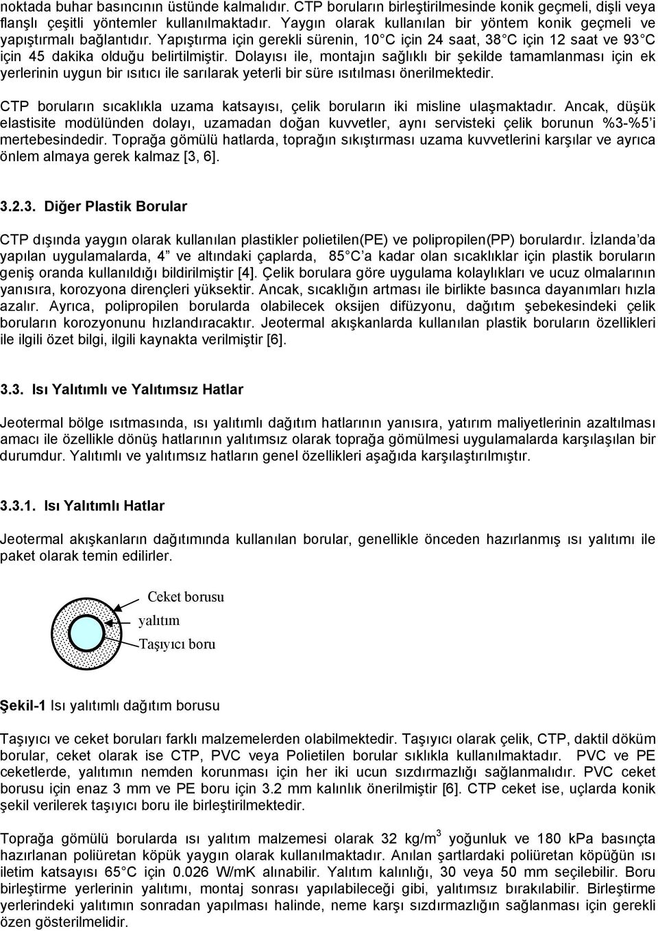 Dolayısı ile, montajın sağlıklı bir şekilde tamamlanması için ek yerlerinin uygun bir ısıtıcı ile sarılarak yeterli bir süre ısıtılması önerilmektedir.