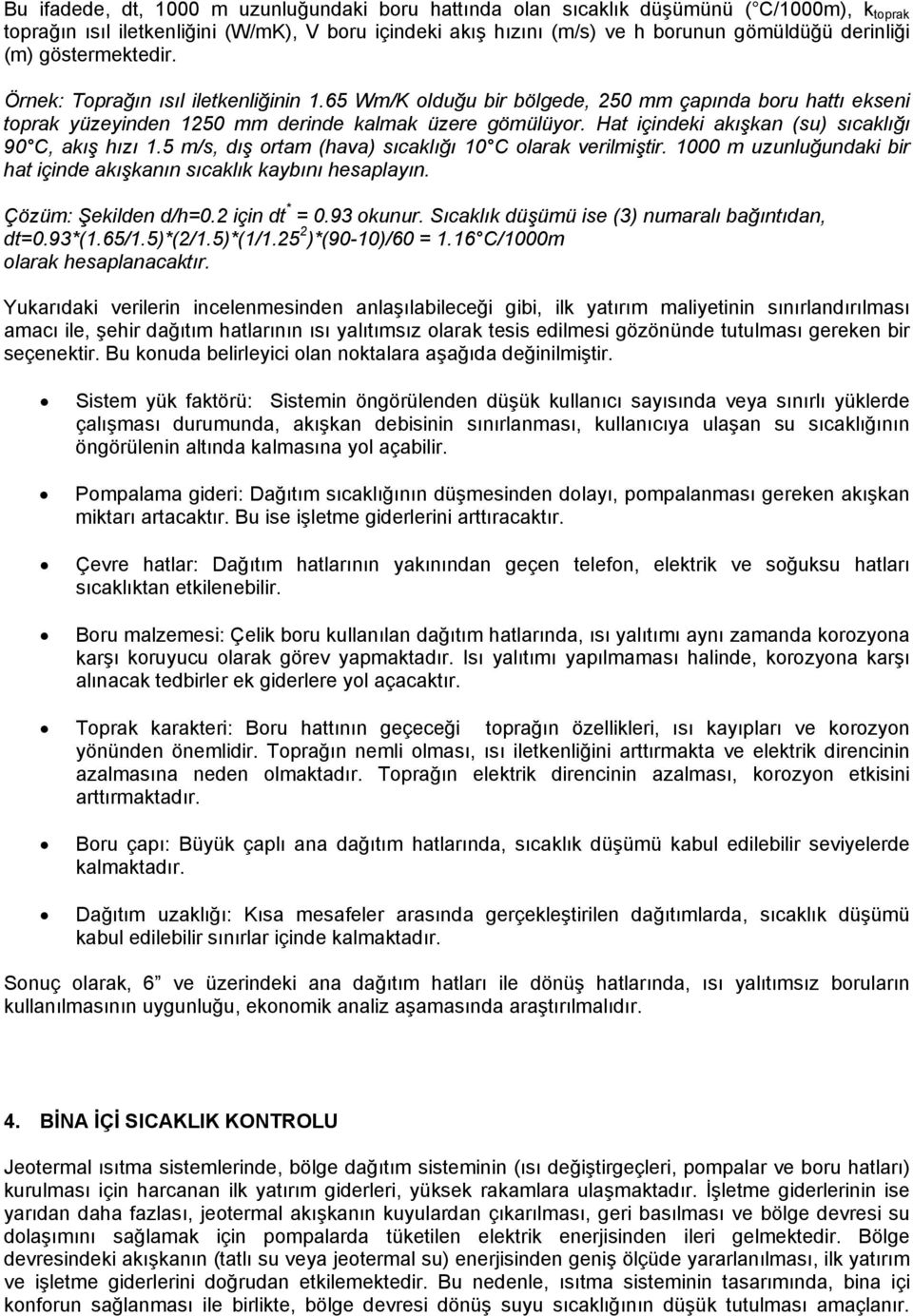 Hat içindeki akışkan (su) sıcaklığı 90 C, akış hızı 1.5 m/s, dış ortam (hava) sıcaklığı 10 C olarak verilmiştir. 1000 m uzunluğundaki bir hat içinde akışkanın sıcaklık kaybını hesaplayın.