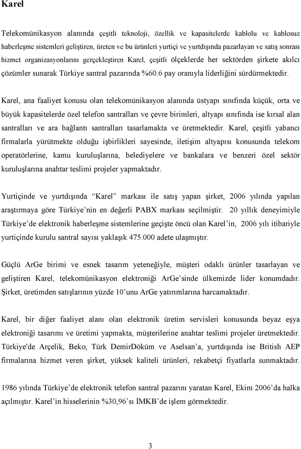 Karel, ana faaliyet konusu olan telekomünikasyon alanında üstyapı sınıfında küçük, orta ve büyük kapasitelerde özel telefon santralları ve çevre birimleri, altyapı sınıfında ise kırsal alan