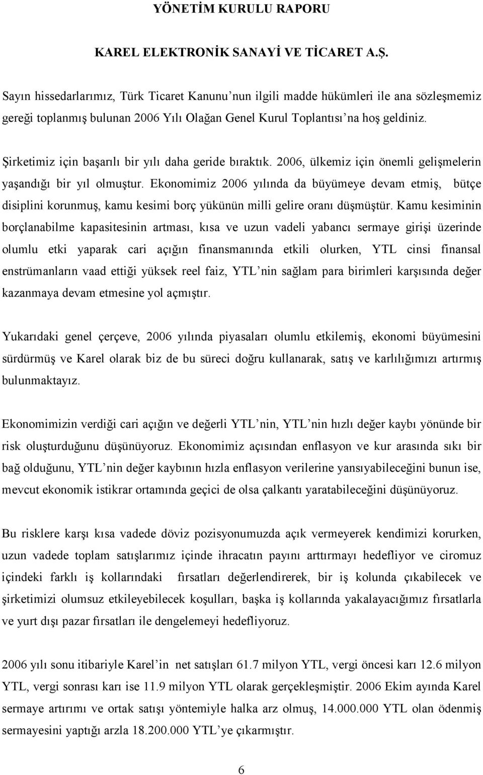 Şirketimiz için başarılı bir yılı daha geride bıraktık. 2006, ülkemiz için önemli gelişmelerin yaşandığı bir yıl olmuştur.