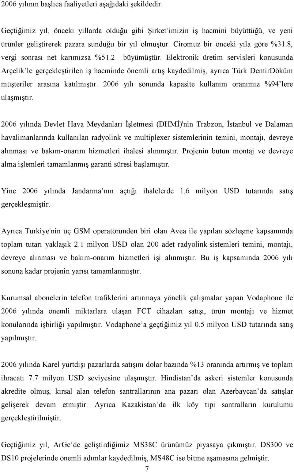 Elektronik üretim servisleri konusunda Arçelik le gerçekleştirilen iş hacminde önemli artış kaydedilmiş, ayrıca Türk DemirDöküm müşteriler arasına katılmıştır.