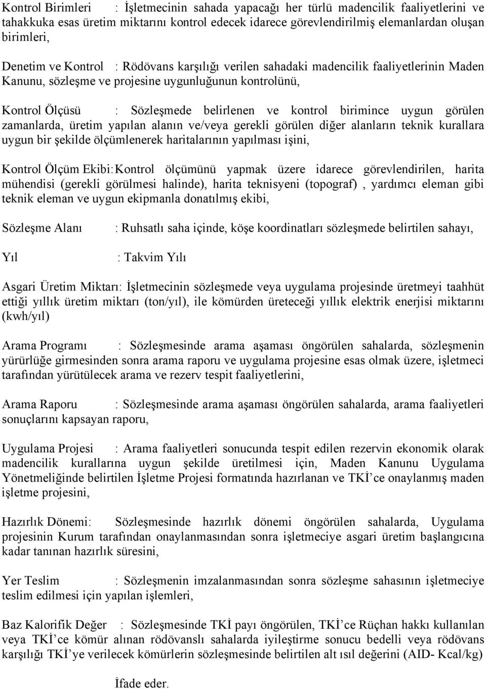 uygun görülen zamanlarda, üretim yapılan alanın ve/veya gerekli görülen diğer alanların teknik kurallara uygun bir şekilde ölçümlenerek haritalarının yapılması işini, Kontrol Ölçüm Ekibi: Kontrol