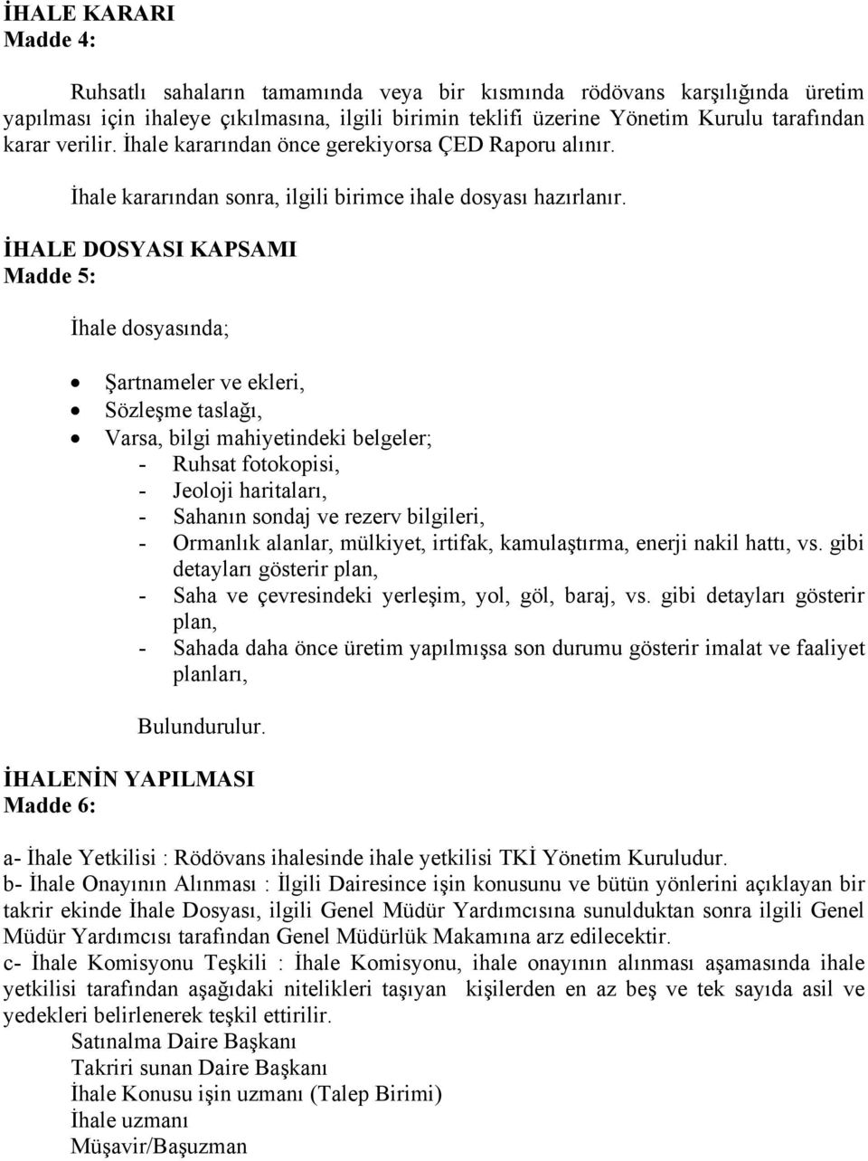 İHALE DOSYASI KAPSAMI Madde 5: İhale dosyasında; Şartnameler ve ekleri, Sözleşme taslağı, Varsa, bilgi mahiyetindeki belgeler; - Ruhsat fotokopisi, - Jeoloji haritaları, - Sahanın sondaj ve rezerv