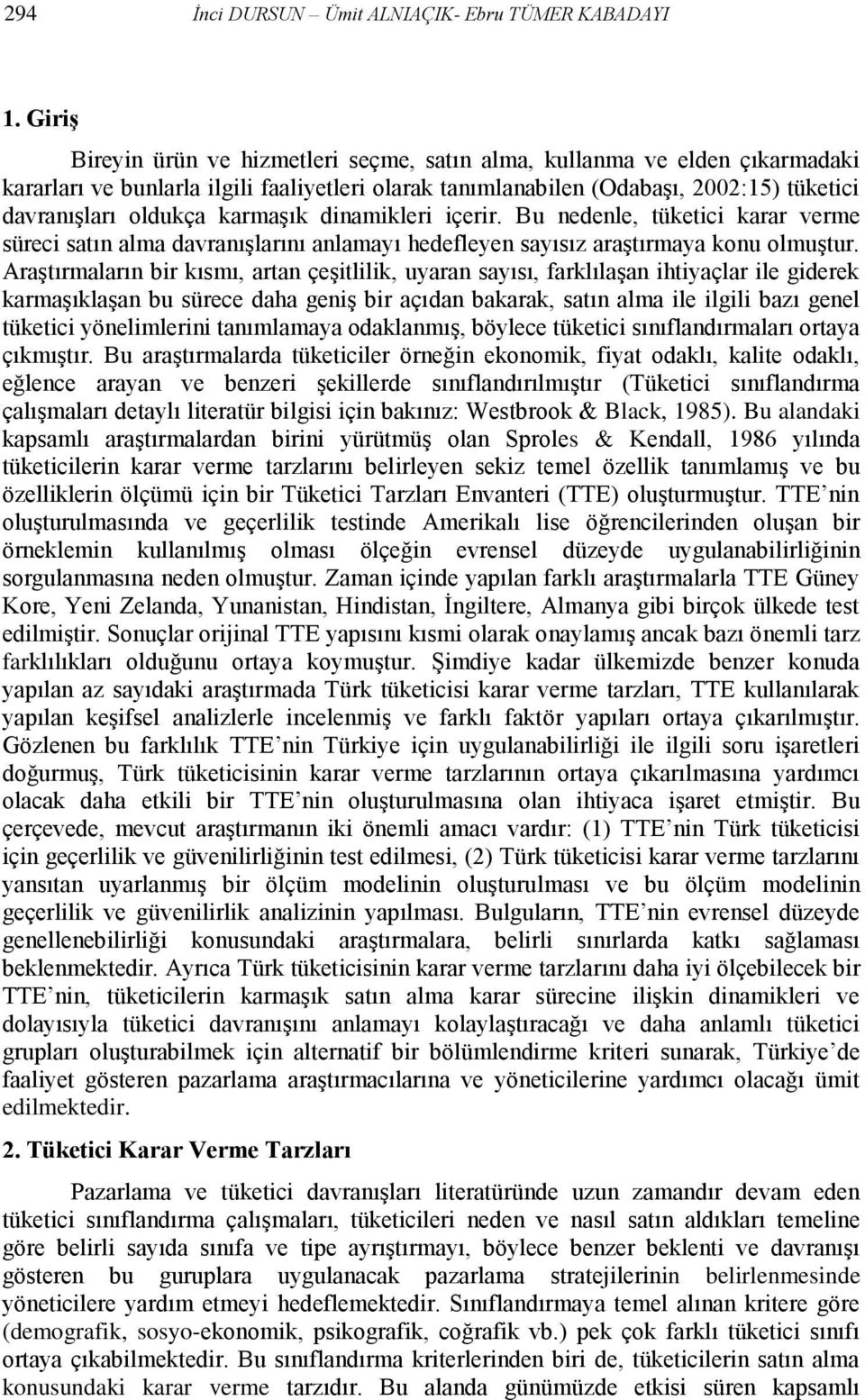 karmaşık dinamikleri içerir. Bu nedenle, tüketici karar verme süreci satın alma davranışlarını anlamayı hedefleyen sayısız araştırmaya konu olmuştur.