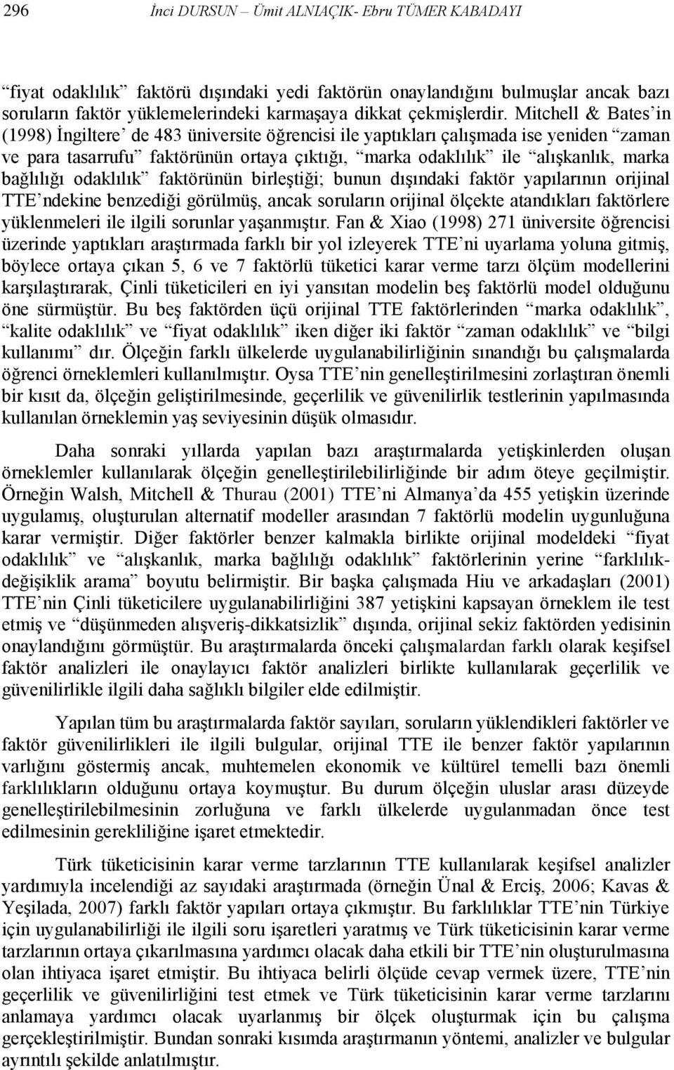 bağlılığı odaklılık faktörünün birleştiği; bunun dışındaki faktör yapılarının orijinal TTE ndekine benzediği görülmüş, ancak soruların orijinal ölçekte atandıkları faktörlere yüklenmeleri ile ilgili