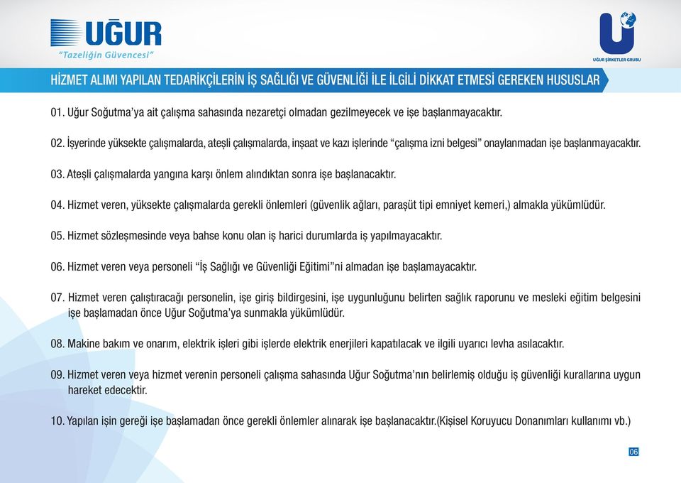 Ateșli çalıșmalarda yangına karșı önlem alındıktan sonra ișe bașlanacaktır. 04.