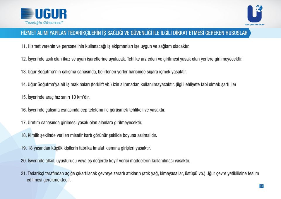 Uğur Soğutma nın çalıșma sahasında, belirlenen yerler haricinde sigara içmek yasaktır. 14. Uğur Soğutma ya ait iș makinaları (forklift vb.) izin alınmadan kullanılmayacaktır.