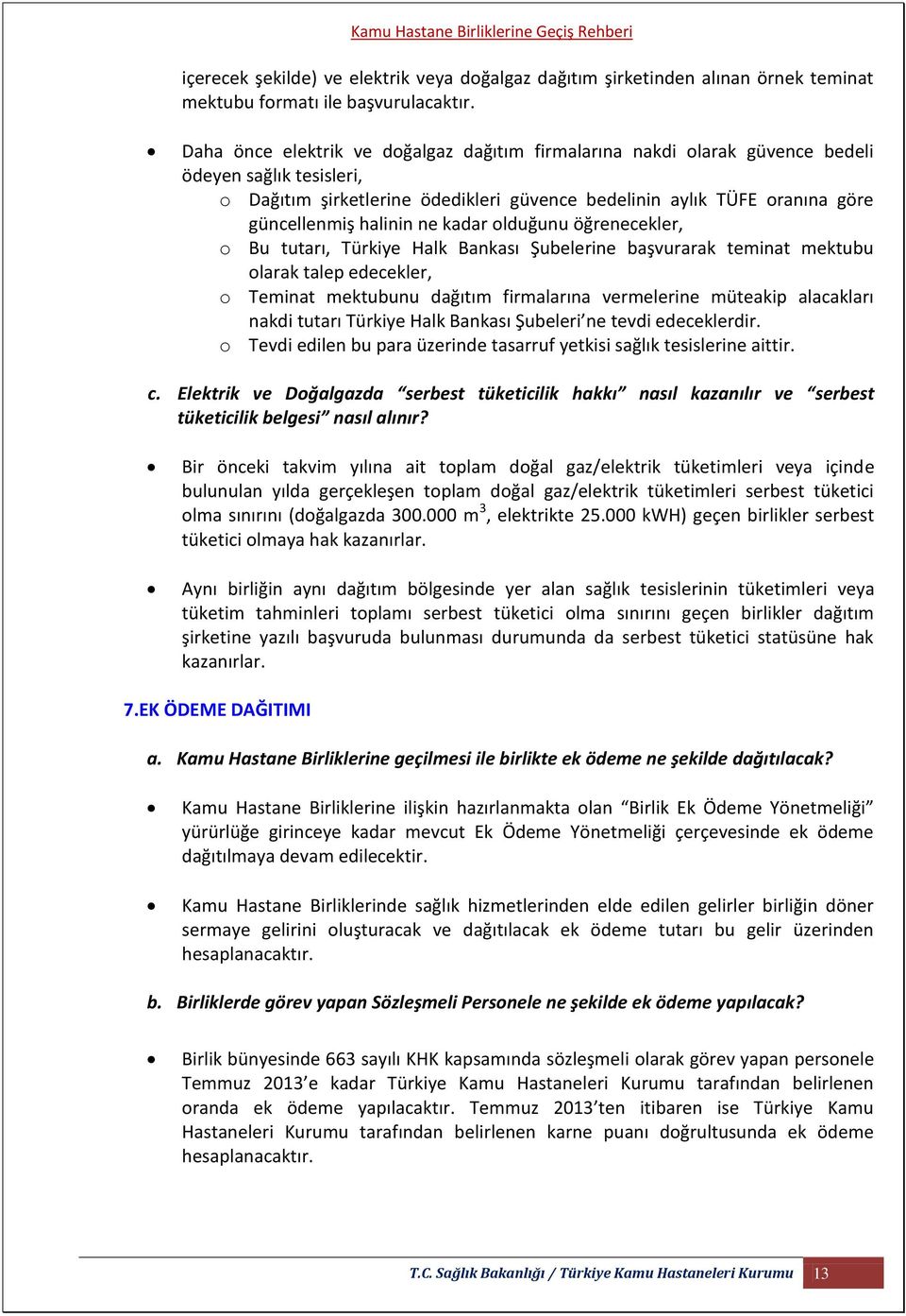 halinin ne kadar olduğunu öğrenecekler, o Bu tutarı, Türkiye Halk Bankası Şubelerine başvurarak teminat mektubu olarak talep edecekler, o Teminat mektubunu dağıtım firmalarına vermelerine müteakip