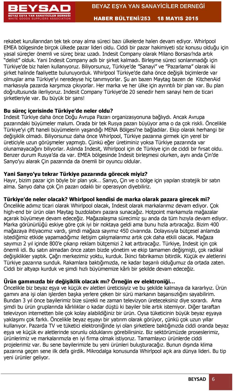 Yani Indesit Company adlı bir şirket kalmadı. Birleşme süreci sonlanmadığı için Türkiye de biz halen kullanıyoruz.