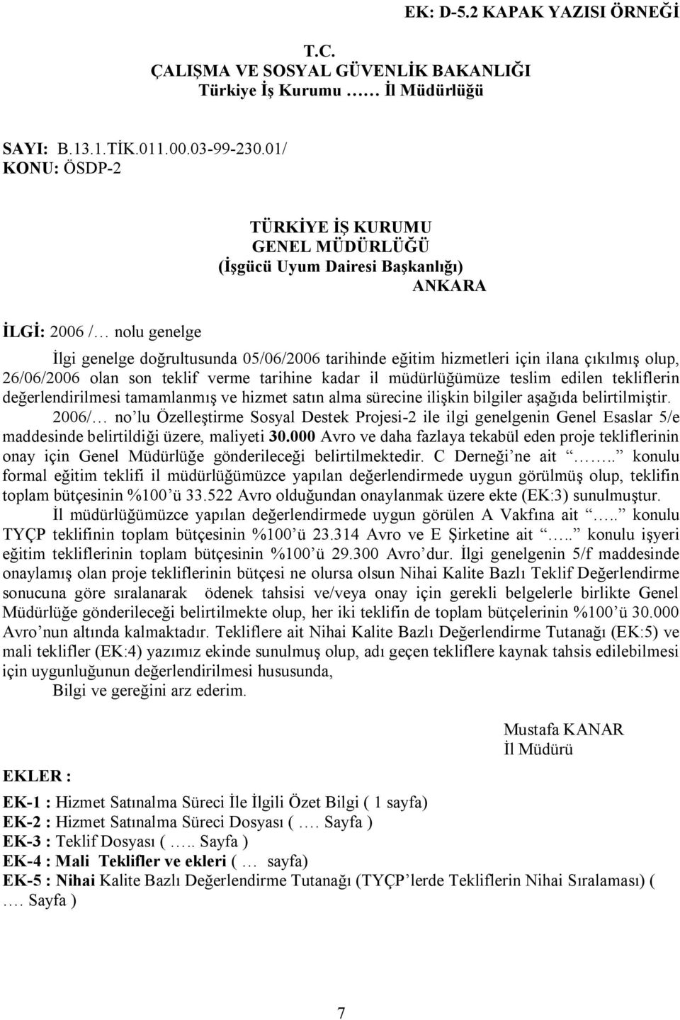 çıkılmış olup, 26/06/2006 olan son teklif verme tarihine kadar il müdürlüğümüze teslim edilen tekliflerin değerlendirilmesi tamamlanmış ve hizmet satın alma sürecine ilişkin bilgiler aşağıda