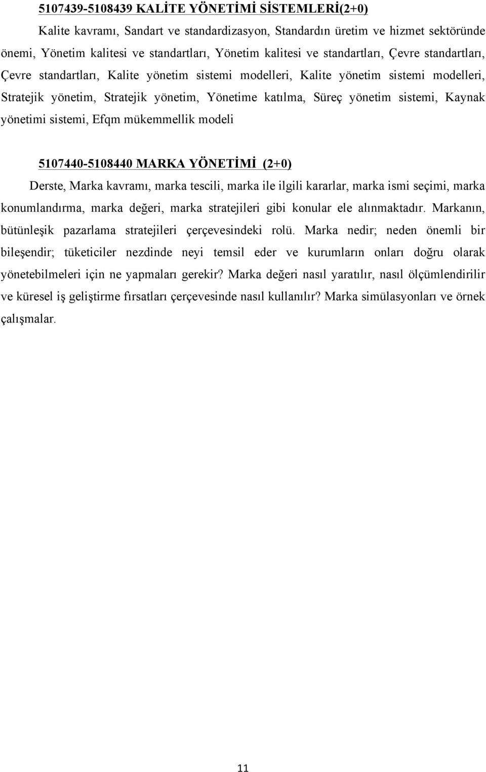 sistemi, Kaynak yönetimi sistemi, Efqm mükemmellik modeli 5107440-5108440 MARKA YÖNETİMİ (2+0) Derste, Marka kavramı, marka tescili, marka ile ilgili kararlar, marka ismi seçimi, marka konumlandırma,