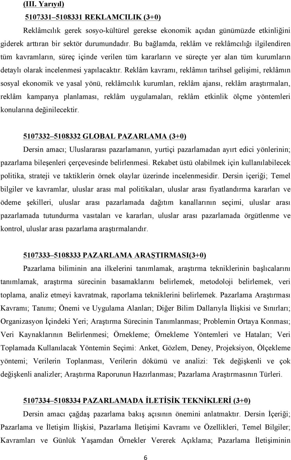 Reklâm kavramı, reklâmın tarihsel gelişimi, reklâmın sosyal ekonomik ve yasal yönü, reklâmcılık kurumları, reklâm ajansı, reklâm araştırmaları, reklâm kampanya planlaması, reklâm uygulamaları, reklâm